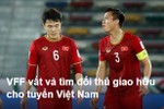 VFF vất vả tìm đối thủ giao hữu cho tuyển Việt Nam