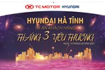 Hyundai Hà Tĩnh tri ân khách hàng tháng 3 yêu thương