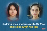 2 nữ thủ khoa trường chuyên Hà Tĩnh chia sẻ bí quyết học tập