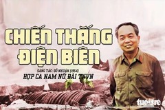 “Chiến thắng Điện Biên” - thiên anh hùng ca đi cùng năm tháng