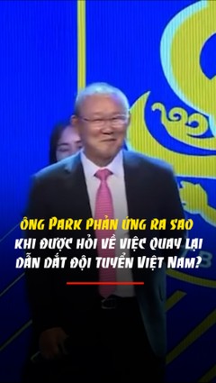 Ông Park Hang-Seo phản ứng ra sao khi được hỏi về việc quay lại dẫn dắt đội tuyển Việt Nam?